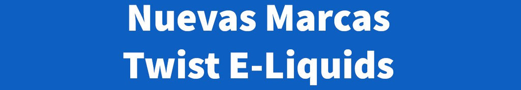 Nuevas Marcas E-Juice by Twist E-Liquids